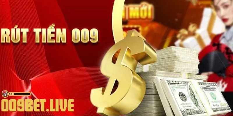 rut tien 009bet Hệ thống rút tiền nhanh chóng, an toàn tại 009Bet